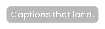 Subtitle caption style: one calm line on a soft dark pill